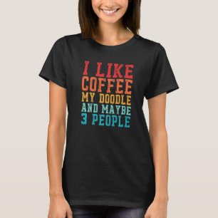 I Like Coffee My Doodle And Maybe 3 People Doodle  T-Shirt