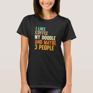I Like Coffee My Doodle And Maybe 3 People Doodle T-Shirt