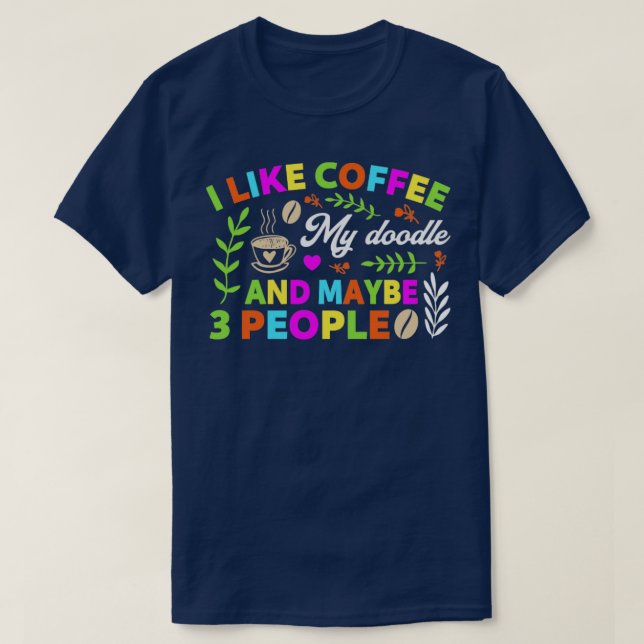 I like coffee my doodle and maybe 3 people T-Shirt (Design Front)