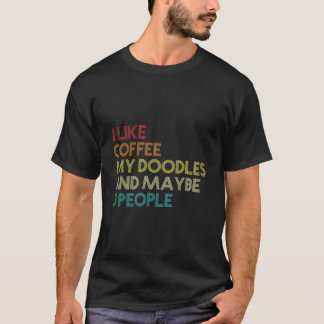I Like Coffee My Doodles And Maybe 3 People Doodle T-Shirt