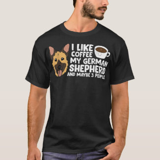 I Like Coffee My German Shepherd And Maybe Like 3 T-Shirt
