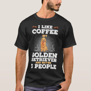 I Like Coffee My Golden Retriever And Maybe 3 Peop T-Shirt