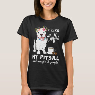 I Like Coffee My Pitbull And Maybe 3 People -New T-Shirt