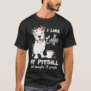 I Like Coffee My Pitbull And Maybe 3 People T-Shirt