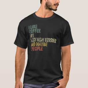 I Like Coffee My Scottish Terrier And Maybe 3 Peop T-Shirt