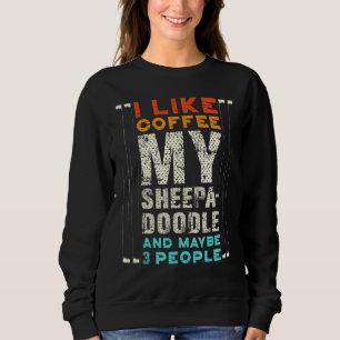 I Like Coffee My Sheepadoodle And Maybe 3 People D Sweatshirt