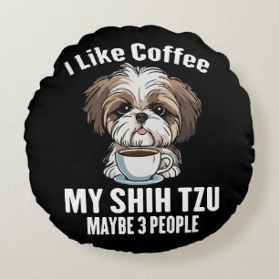 I Like Coffee My Shih Tzu And Maybe 3 People Funny Round Pillow