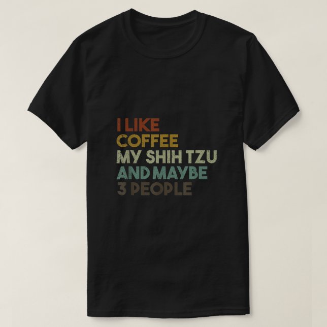 I Like Coffee My Shih Tzu And Maybe 3 People Funny T-Shirt (Design Front)