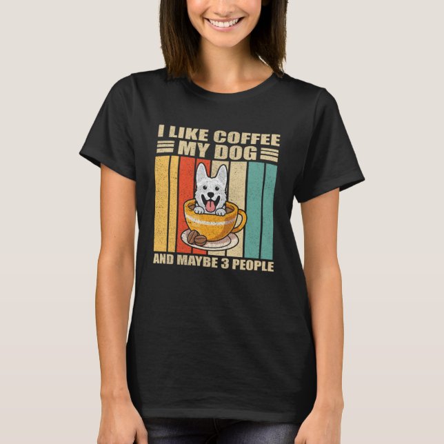 I Like Coffee White German Shepherd Dog And Maybe  T-Shirt (Front)