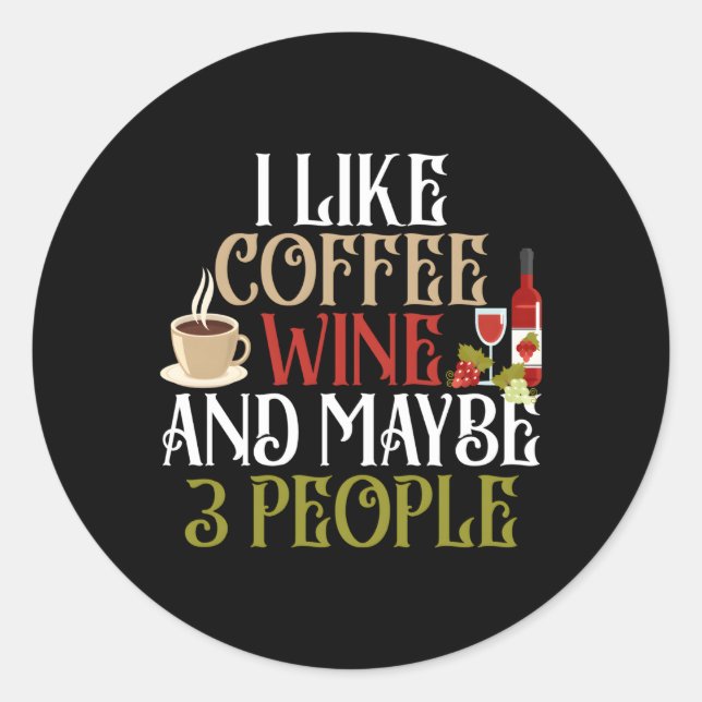 I Like Coffee Wine And Maybe 3 People Fun Coffee W Classic Round Sticker (Front)