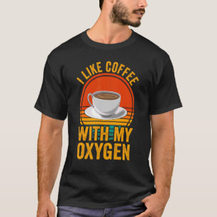 I Like Coffee With My Oxygen Coffee Quote For Coff T-Shirt