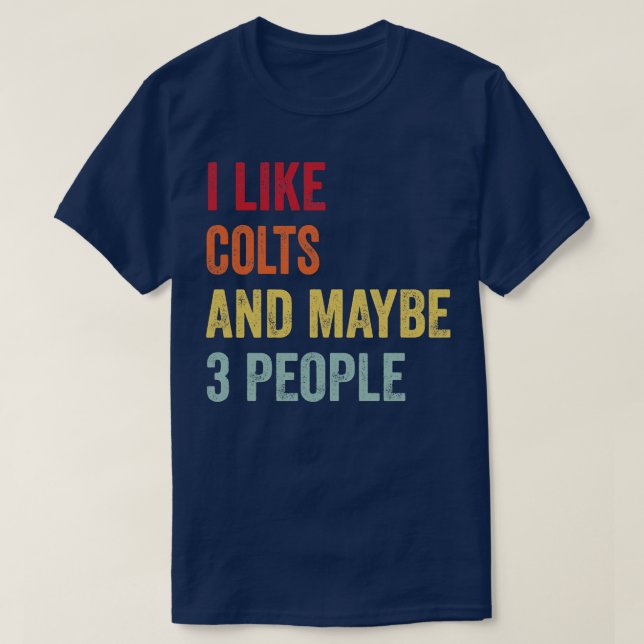 I Like Colts Maybe 3 People T-Shirt (Design Front)