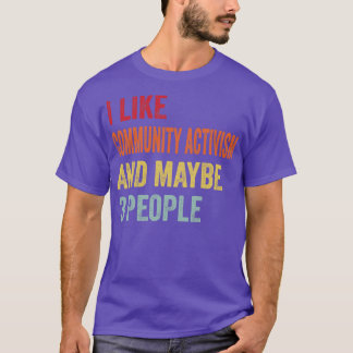 I Like Community Activism Maybe 3 People T-Shirt