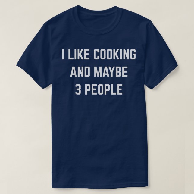 I Like Cooking And Maybe 3 People Baking Kitchen C T-Shirt (Design Front)