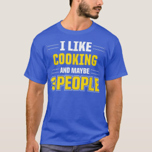 I Like Cooking And Maybe 3 People Funny Cooking T-Shirt