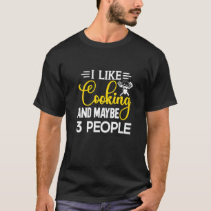 I Like Cooking And Maybe 3 People Kitchen Chef T-Shirt