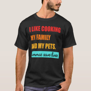 I Like Cooking My Family And My Pets Commas Save L T-Shirt