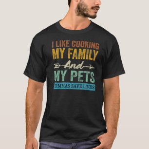 I Like Cooking My Family And My Pets Commas Save L T-Shirt