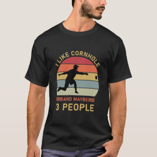 I like cornhole and maybe 3 people - Cornhole T-Shirt