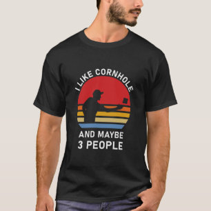 I like cornhole and maybe 3 people - Cornhole T-Shirt