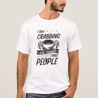 I Like Crabbing And Maybe Three People Funny Crabb T-Shirt