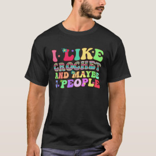 I Like Crochet And Maybe 3 People Groovy Yarn Croc T-Shirt