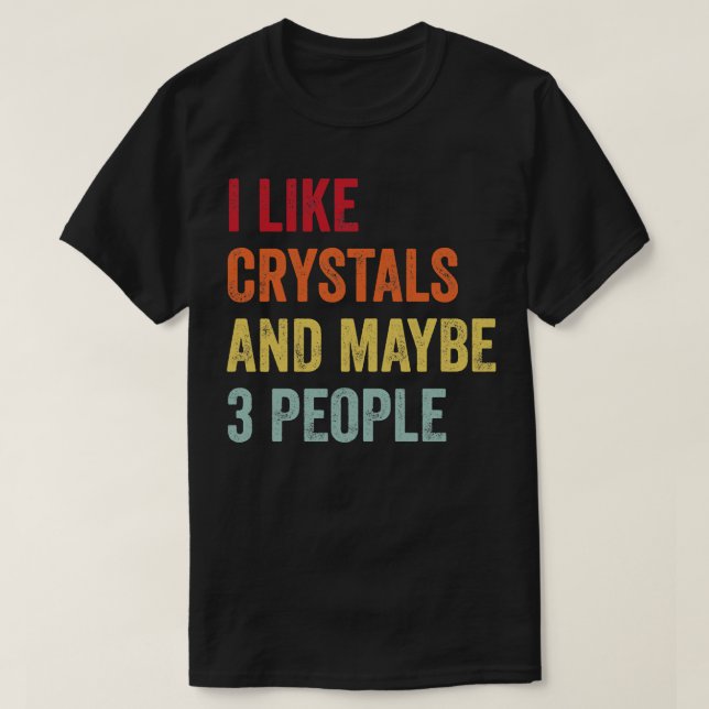 I Like Crystals Maybe 3 People T-Shirt (Design Front)