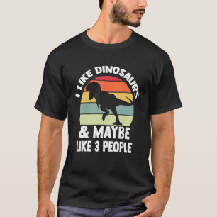 I Like Dinosaurs And Maybe Like 3 People Dinosaur T-Shirt