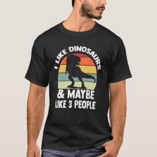 I Like Dinosaurs And Maybe Like 3 People Dinosaur T-Shirt