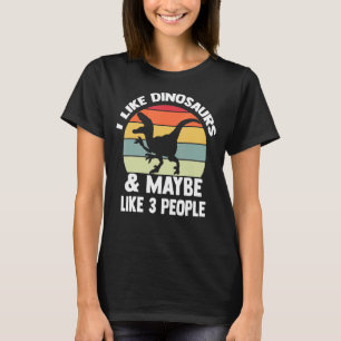 I Like Dinosaurs And Maybe Like 3 People Dinosaur T-Shirt