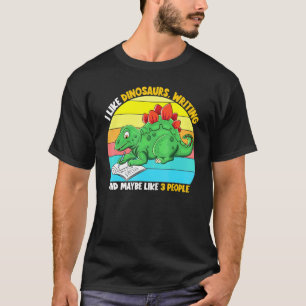 I Like Dinosaurs Writing Maybe 3 People Book Write T-Shirt