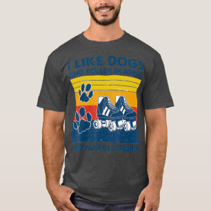 I Like Dogs And Roller Skating And Maybe 3 T-Shirt