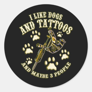I Like Dogs And Tattoos And Maybe 3 People I Love  Classic Round Sticker