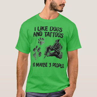 I Like Dogs And Tattoos And Maybe 3 Peoples  T-Shirt