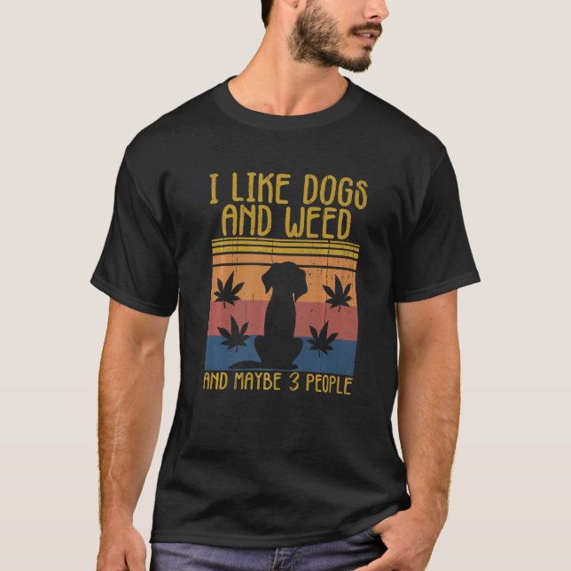 I Like Dogs And Weed And Maybe 3 People Funny Man  T-Shirt (Front)