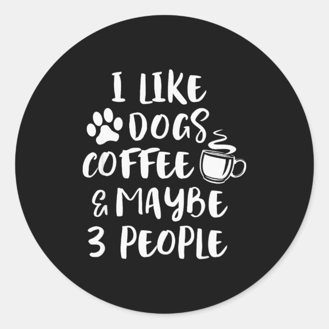 I Like Dogs Coffee Maybe 3 People Funny Sarcastic  Classic Round Sticker (Front)