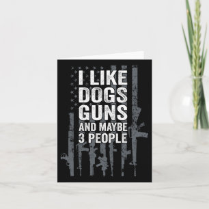 I Like Dogs Guns And Maybe 3 People - Funny Usa Gu Card