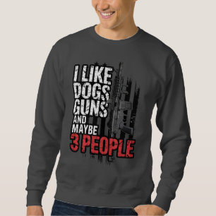 I Like Dogs Guns And Maybe 3 People Military Lover Sweatshirt