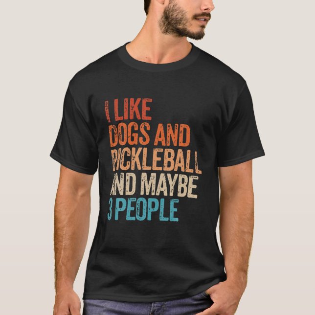 I Like Dogs Pickleball And Maybe 3 People Funny Vi T-Shirt (Front)