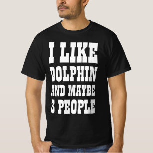 I LIKE DOLPHIN AND MAYBE 3 PEOPLE T-Shirt