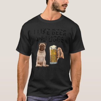 I Like Drinking Beer And Dogs Pug And Maybe 3 Peop T-Shirt