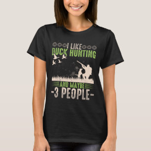 I Like Duck Hunting And Maybe Like 3 People Funny  T-Shirt