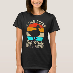I Like Ducks And Maybe Like 3 People T-Shirt