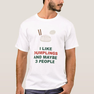 I Like Dumplings And Maybe 3 People T-Shirt