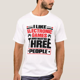 I Like Electronic Games And Maybe Thee People Vide T-Shirt