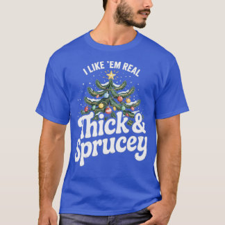I Like em Real Thick and Sprucey (2) T-Shirt