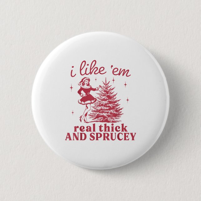 I Like em Real Thick And Sprucey Retro Christmas T 2 Inch Round Button (Front)