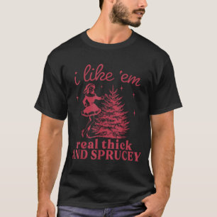 I Like em Real Thick And Sprucey Retro Christmas T T-Shirt