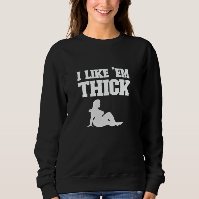 I Like 'Em Thick - Chubby Chaser Mens Funny Sweatshirt (Front)