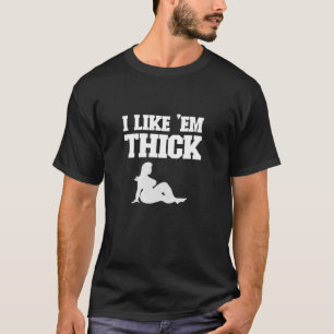 I Like 'Em Thick - Chubby Chaser Mens Funny T-Shirt